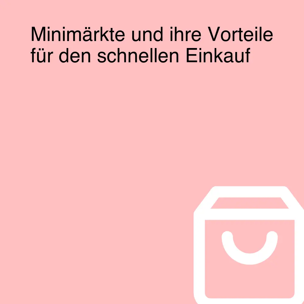 Minimärkte und ihre Vorteile für den schnellen Einkauf Minimärkte und ihre Vorteile für den schnellen Einkauf