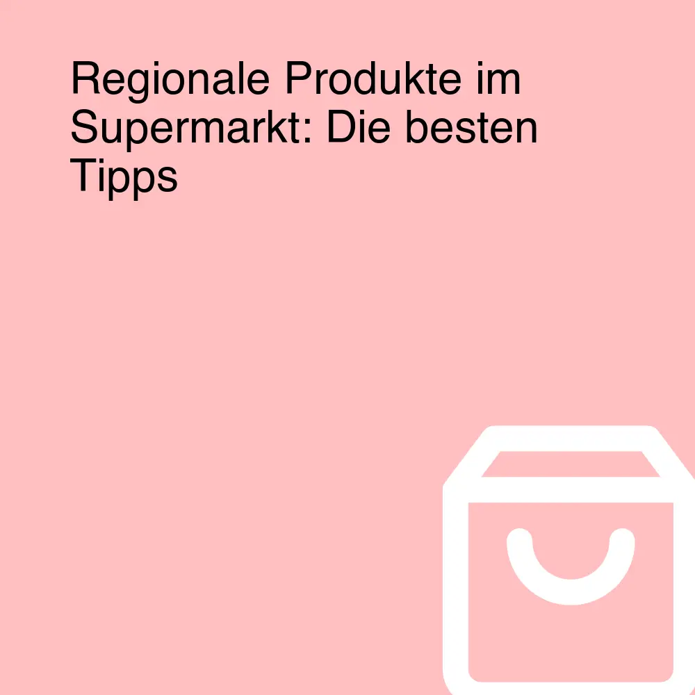 Regionale Produkte im Supermarkt: Die besten Tipps Regionale Produkte im Supermarkt: Die besten Tipps