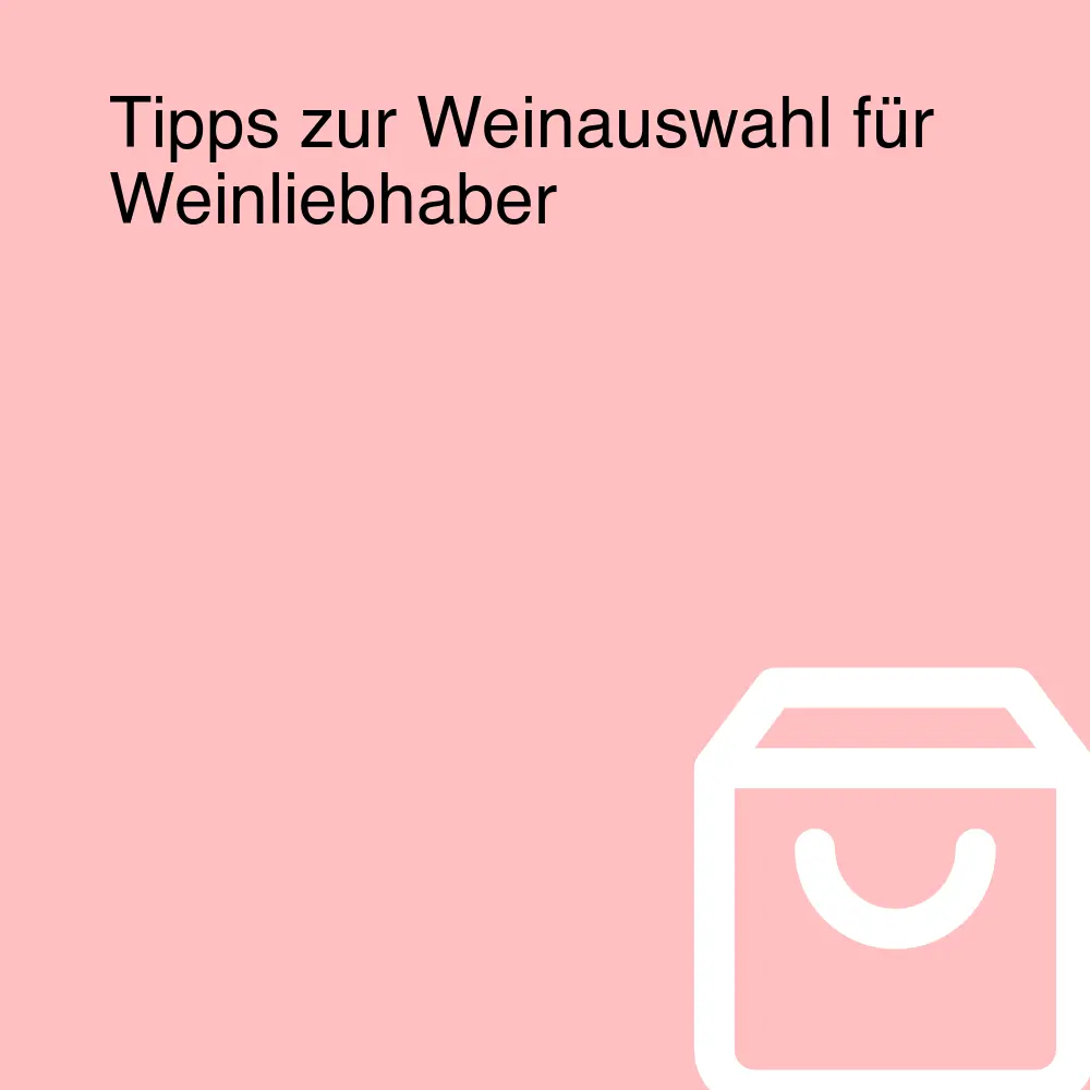 Tipps zur Weinauswahl für Weinliebhaber Tipps zur Weinauswahl für Weinliebhaber