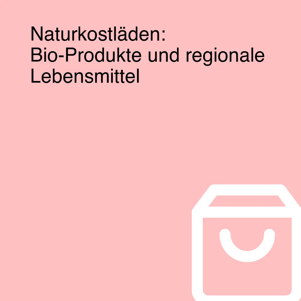 Naturkostläden: Bio-Produkte und regionale Lebensmittel Naturkostläden: Bio-Produkte und regionale Lebensmittel