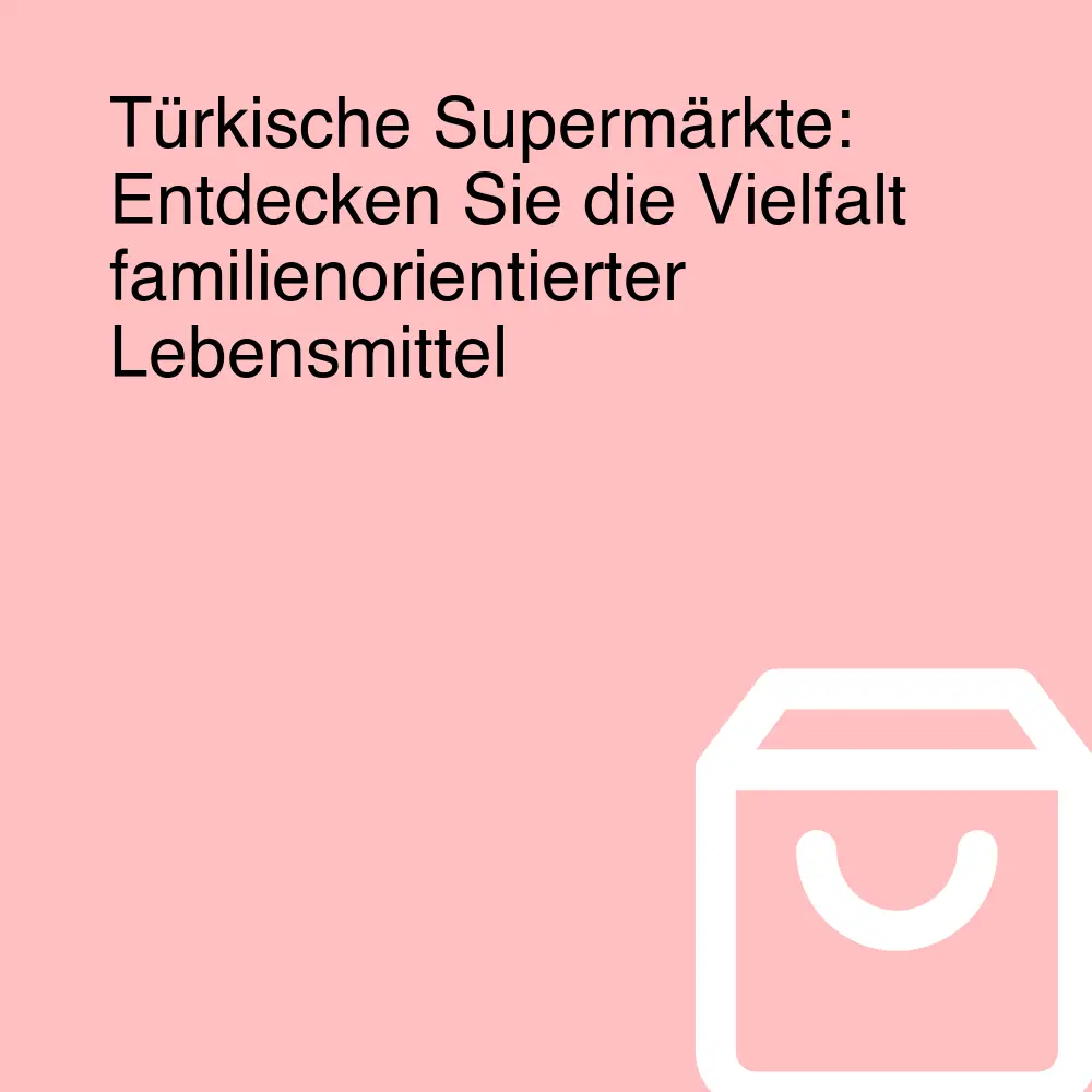 Türkische Supermärkte: Entdecken Sie die Vielfalt familienorientierter Lebensmittel Türkische Supermärkte: Entdecken Sie die Vielfalt familienorientierter Lebensmittel