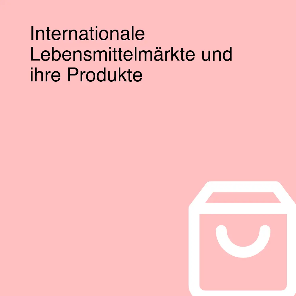 Internationale Lebensmittelmärkte und ihre Produkte Internationale Lebensmittelmärkte und ihre Produkte