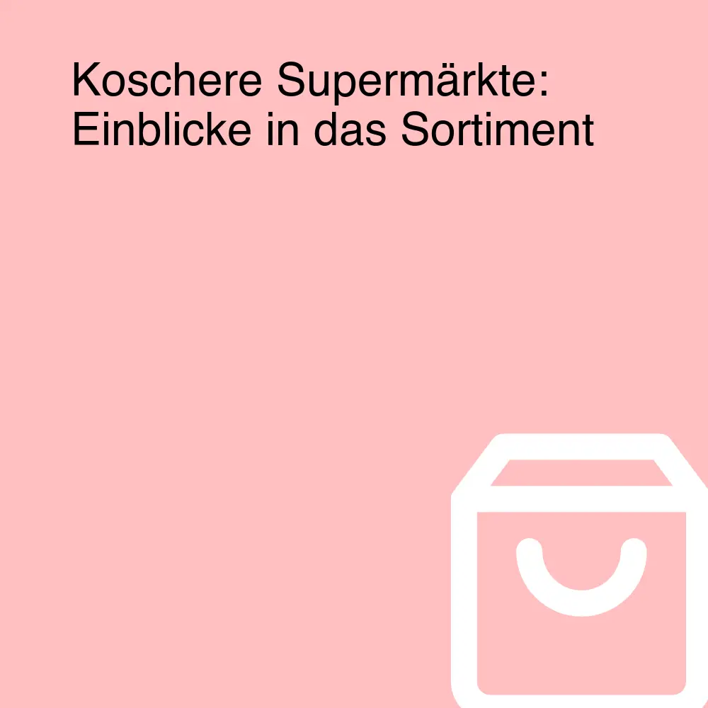 Koschere Supermärkte: Einblicke in das Sortiment Koschere Supermärkte: Einblicke in das Sortiment