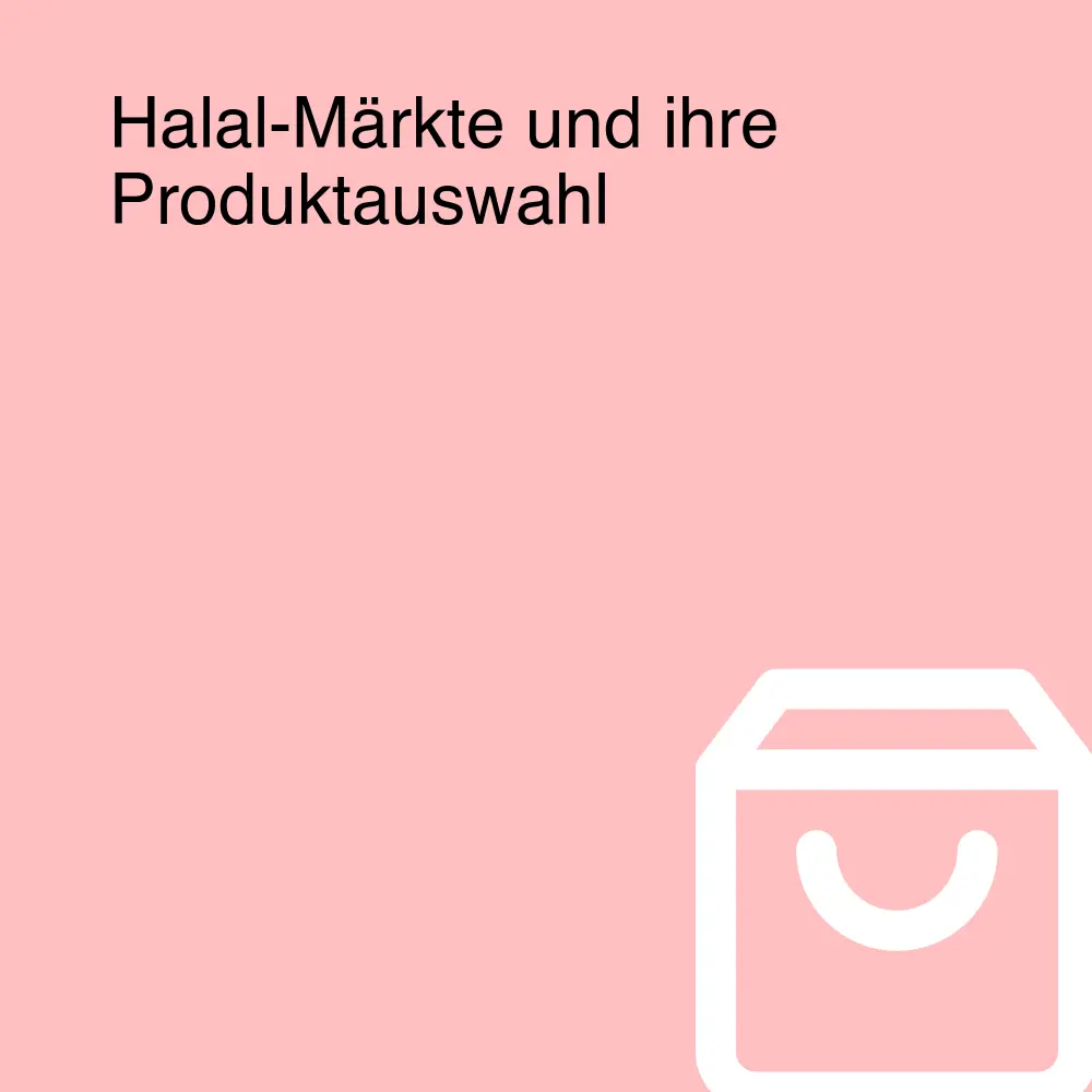 Halal-Märkte und ihre Produktauswahl Halal-Märkte und ihre Produktauswahl