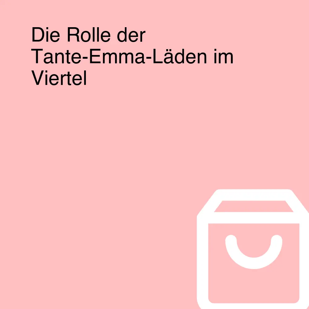 Die Rolle der Tante-Emma-Läden im Viertel Die Rolle der Tante-Emma-Läden im Viertel