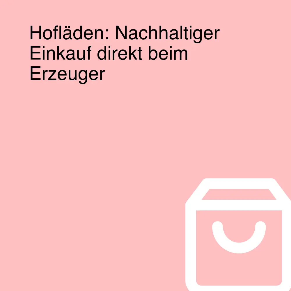 Hofläden: Nachhaltiger Einkauf direkt beim Erzeuger Hofläden: Nachhaltiger Einkauf direkt beim Erzeuger