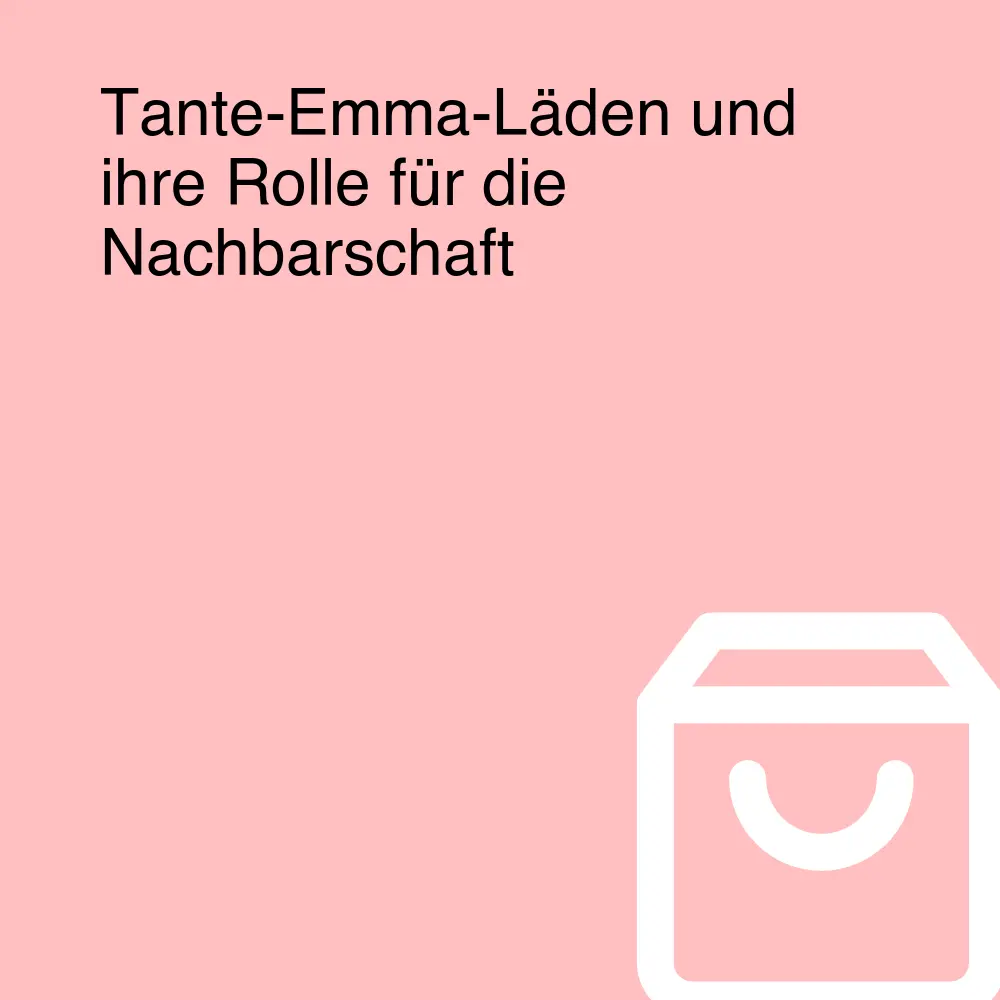 Tante-Emma-Läden und ihre Rolle für die Nachbarschaft Tante-Emma-Läden und ihre Rolle für die Nachbarschaft