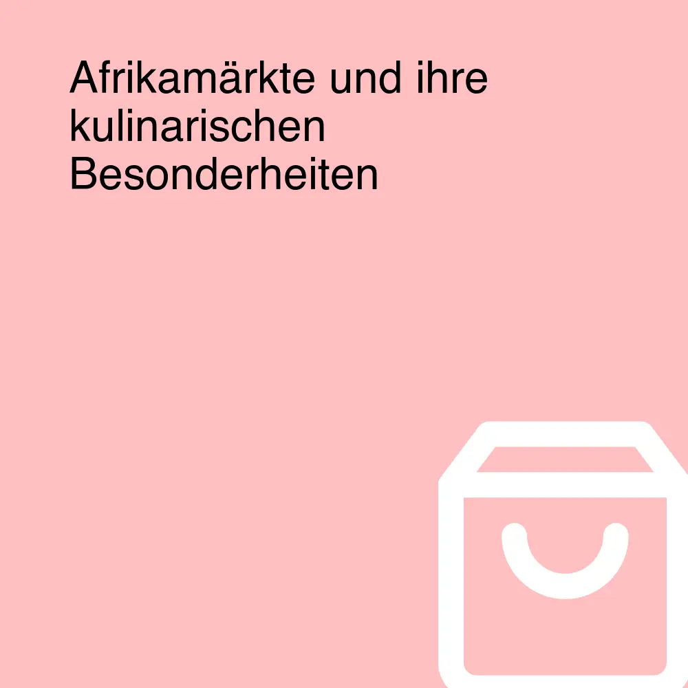 Afrikamärkte und ihre kulinarischen Besonderheiten Afrikamärkte und ihre kulinarischen Besonderheiten
