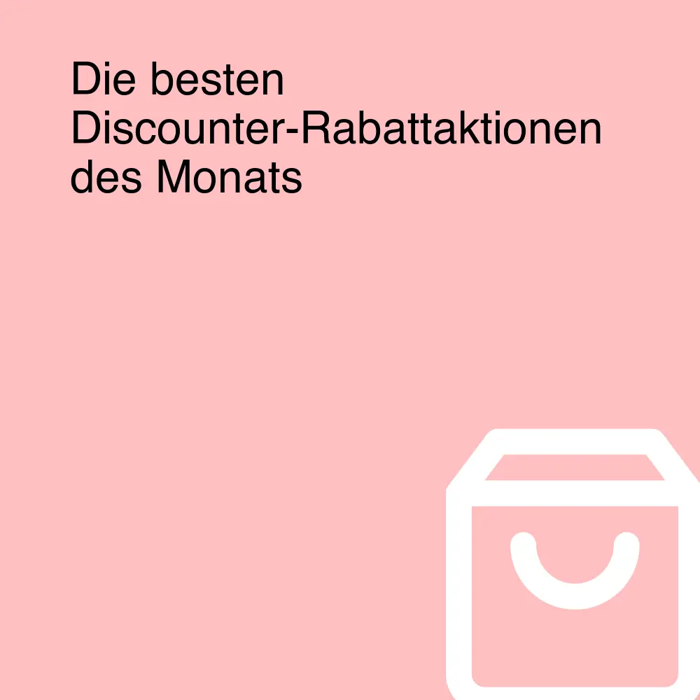 Die besten Discounter-Rabattaktionen des Monats Die besten Discounter-Rabattaktionen des Monats