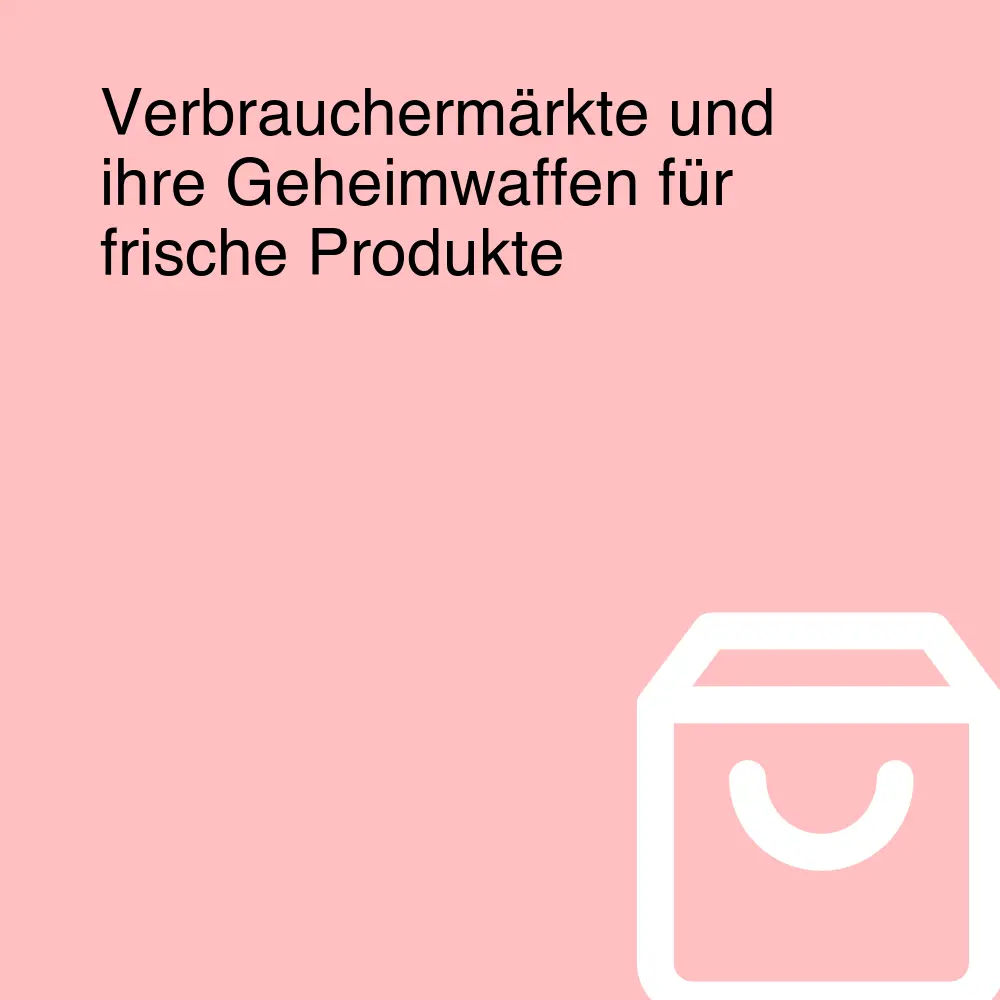 Verbrauchermärkte und ihre Geheimwaffen für frische Produkte Verbrauchermärkte und ihre Geheimwaffen für frische Produkte