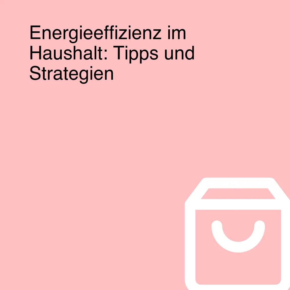 Energieeffizienz im Haushalt: Tipps und Strategien Energieeffizienz im Haushalt: Tipps und Strategien