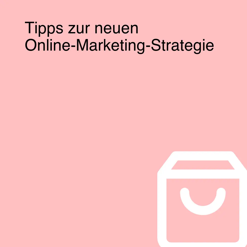 Tipps zur neuen Online-Marketing-Strategie Tipps zur neuen Online-Marketing-Strategie