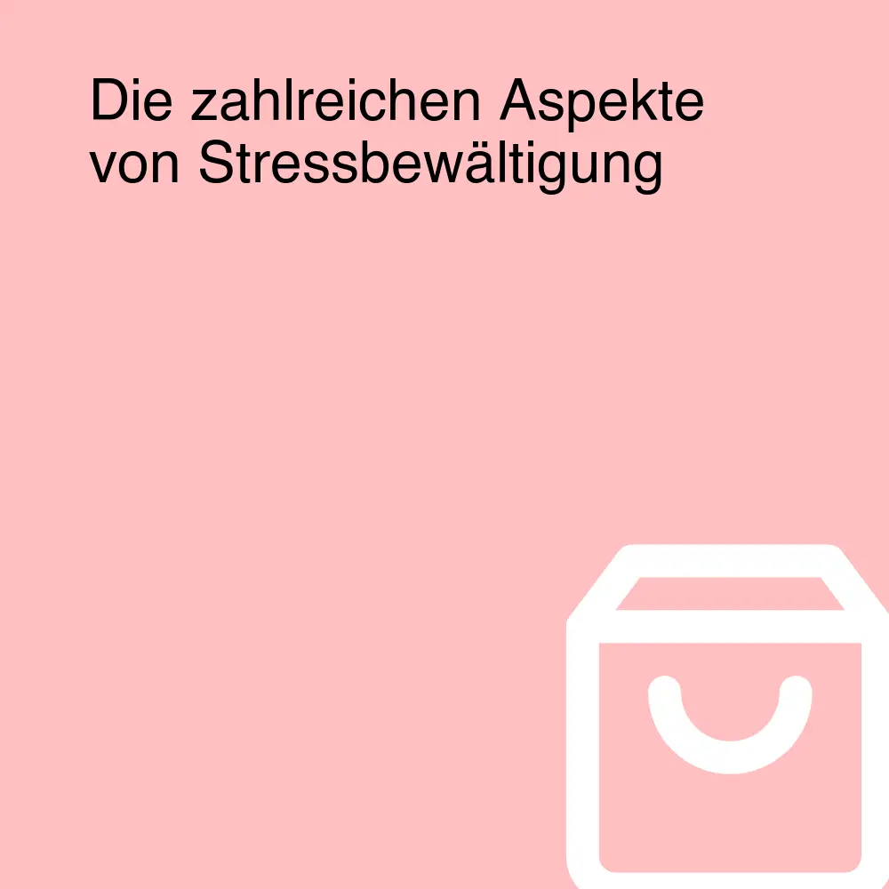 Die zahlreichen Aspekte von Stressbewältigung Die zahlreichen Aspekte von Stressbewältigung
