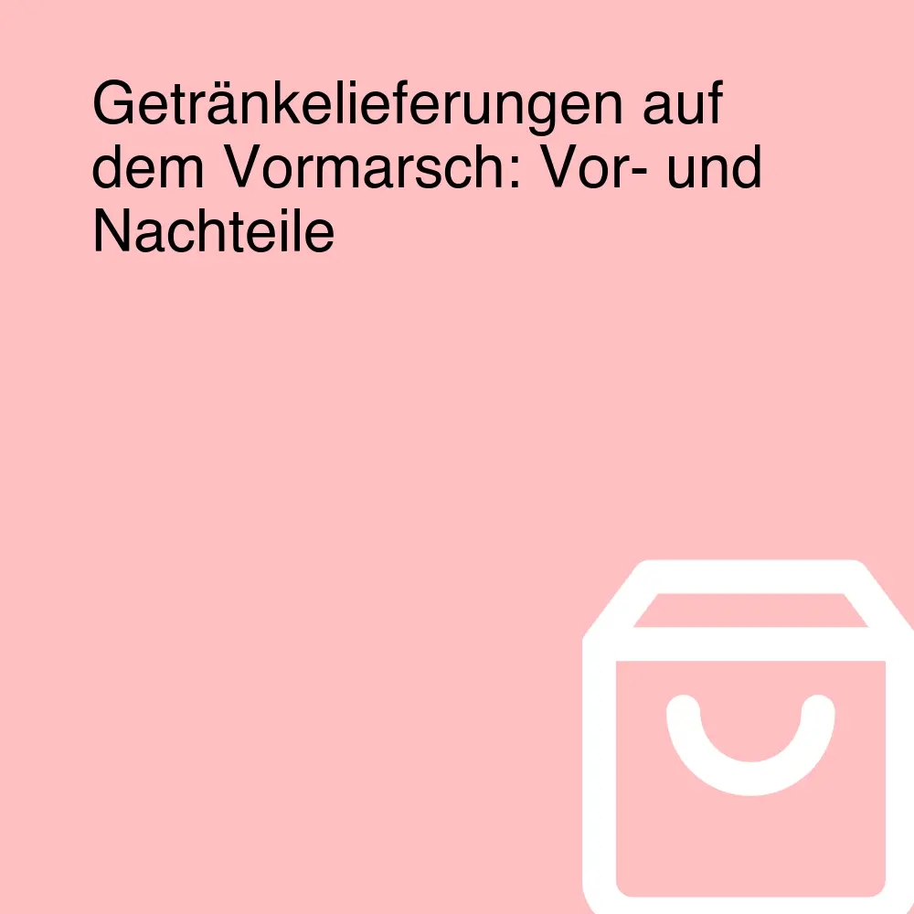 Getränkelieferungen auf dem Vormarsch: Vor- und Nachteile Getränkelieferungen auf dem Vormarsch: Vor- und Nachteile