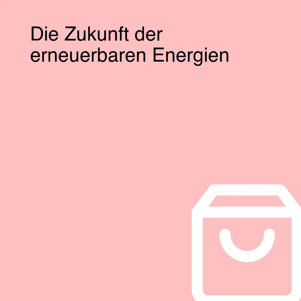 Die Zukunft der erneuerbaren Energien Die Zukunft der erneuerbaren Energien