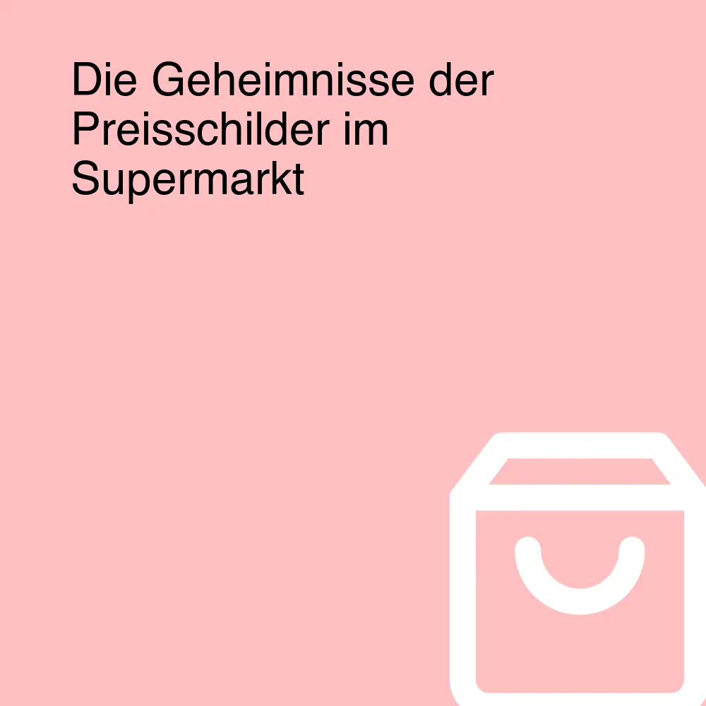 Die Geheimnisse der Preisschilder im Supermarkt Die Geheimnisse der Preisschilder im Supermarkt