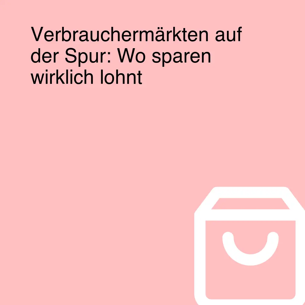 Verbrauchermärkten auf der Spur: Wo sparen wirklich lohnt Verbrauchermärkten auf der Spur: Wo sparen wirklich lohnt