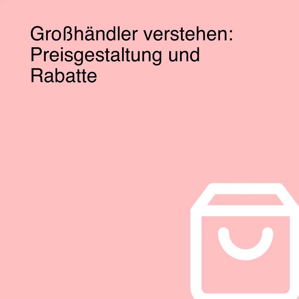 Großhändler verstehen: Preisgestaltung und Rabatte Großhändler verstehen: Preisgestaltung und Rabatte