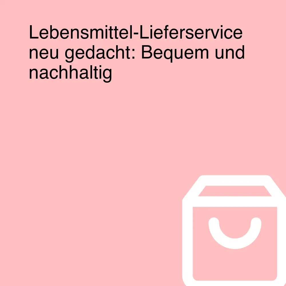Lebensmittel-Lieferservice neu gedacht: Bequem und nachhaltig Lebensmittel-Lieferservice neu gedacht: Bequem und nachhaltig
