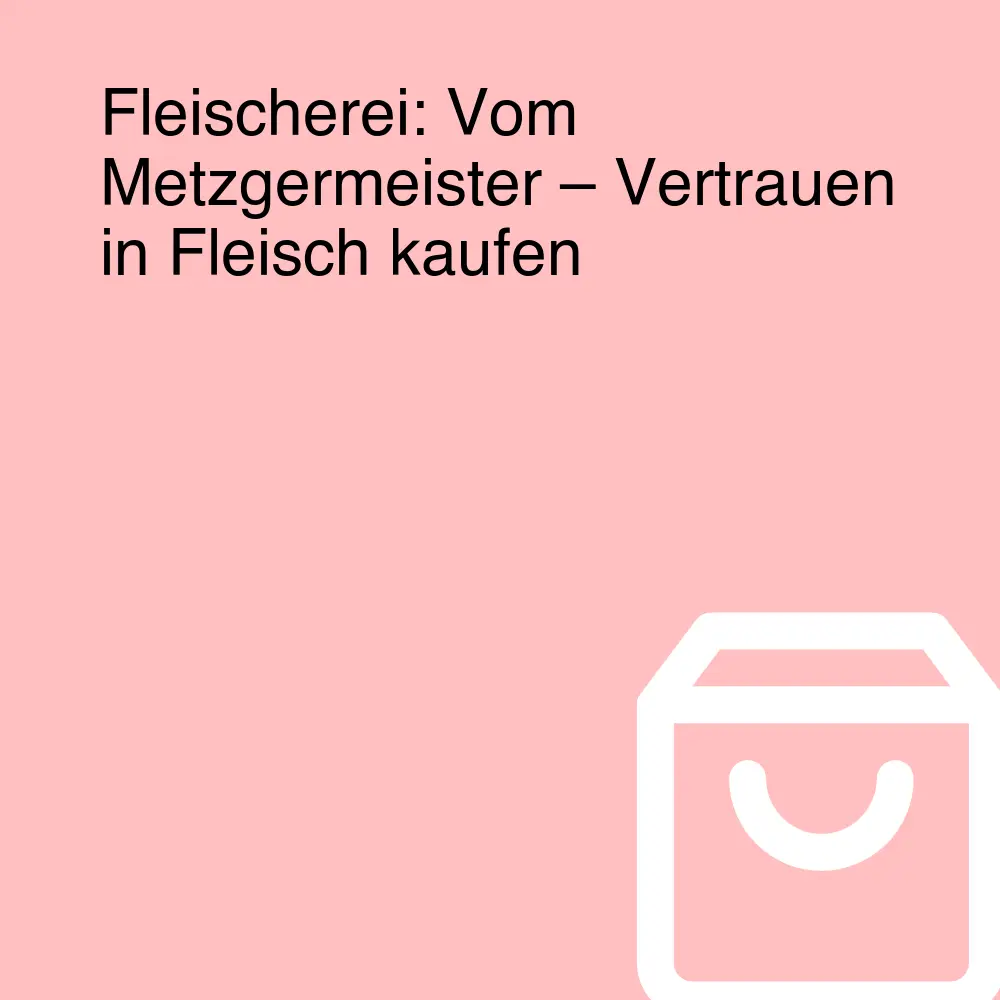 Fleischerei: Vom Metzgermeister – Vertrauen in Fleisch kaufen Fleischerei: Vom Metzgermeister – Vertrauen in Fleisch kaufen
