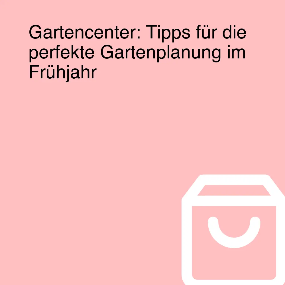 Gartencenter: Tipps für die perfekte Gartenplanung im Frühjahr Gartencenter: Tipps für die perfekte Gartenplanung im Frühjahr