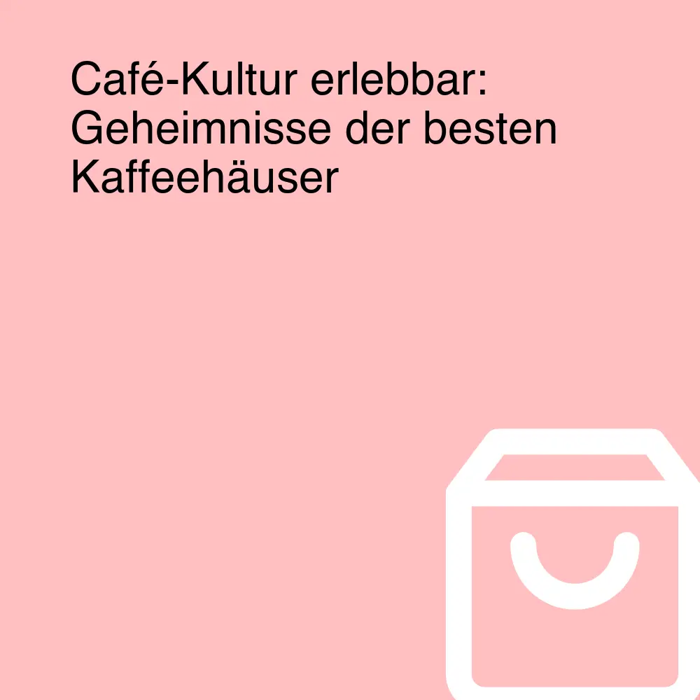 Café-Kultur erlebbar: Geheimnisse der besten Kaffeehäuser Café-Kultur erlebbar: Geheimnisse der besten Kaffeehäuser