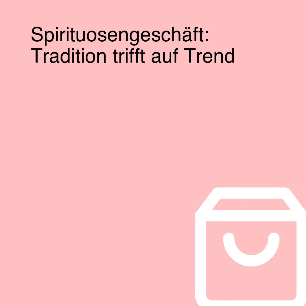 Spirituosengeschäft: Tradition trifft auf Trend Spirituosengeschäft: Tradition trifft auf Trend