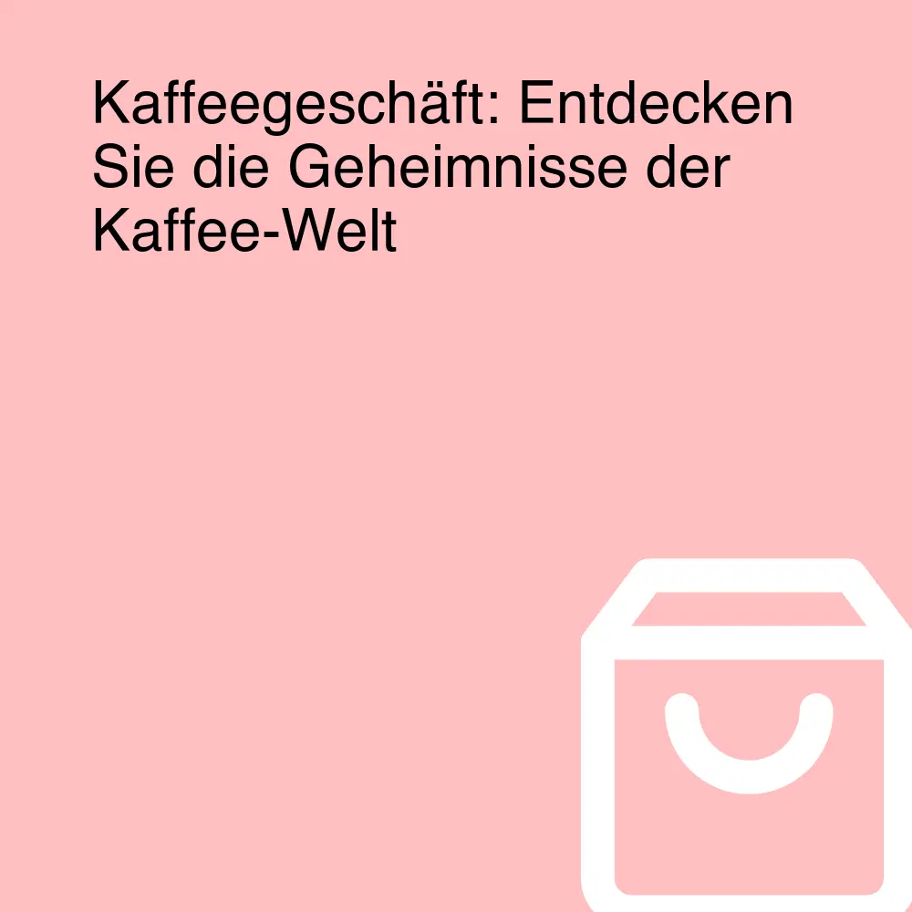 Kaffeegeschäft: Entdecken Sie die Geheimnisse der Kaffee-Welt Kaffeegeschäft: Entdecken Sie die Geheimnisse der Kaffee-Welt