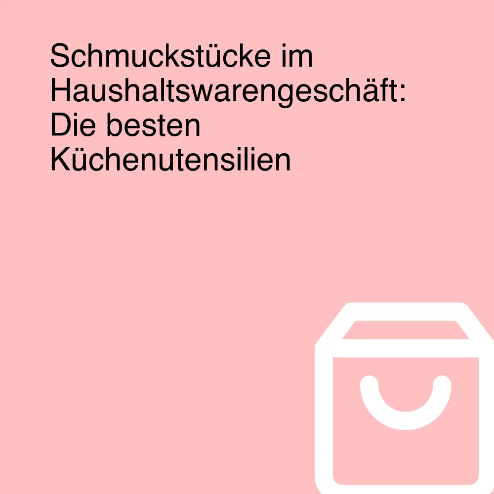 Schmuckstücke im Haushaltswarengeschäft: Die besten Küchenutensilien Schmuckstücke im Haushaltswarengeschäft: Die besten Küchenutensilien