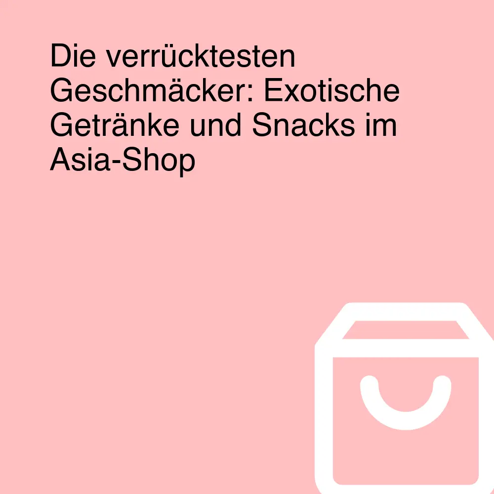Die verrücktesten Geschmäcker: Exotische Getränke und Snacks im Asia-Shop Die verrücktesten Geschmäcker: Exotische Getränke und Snacks im Asia-Shop