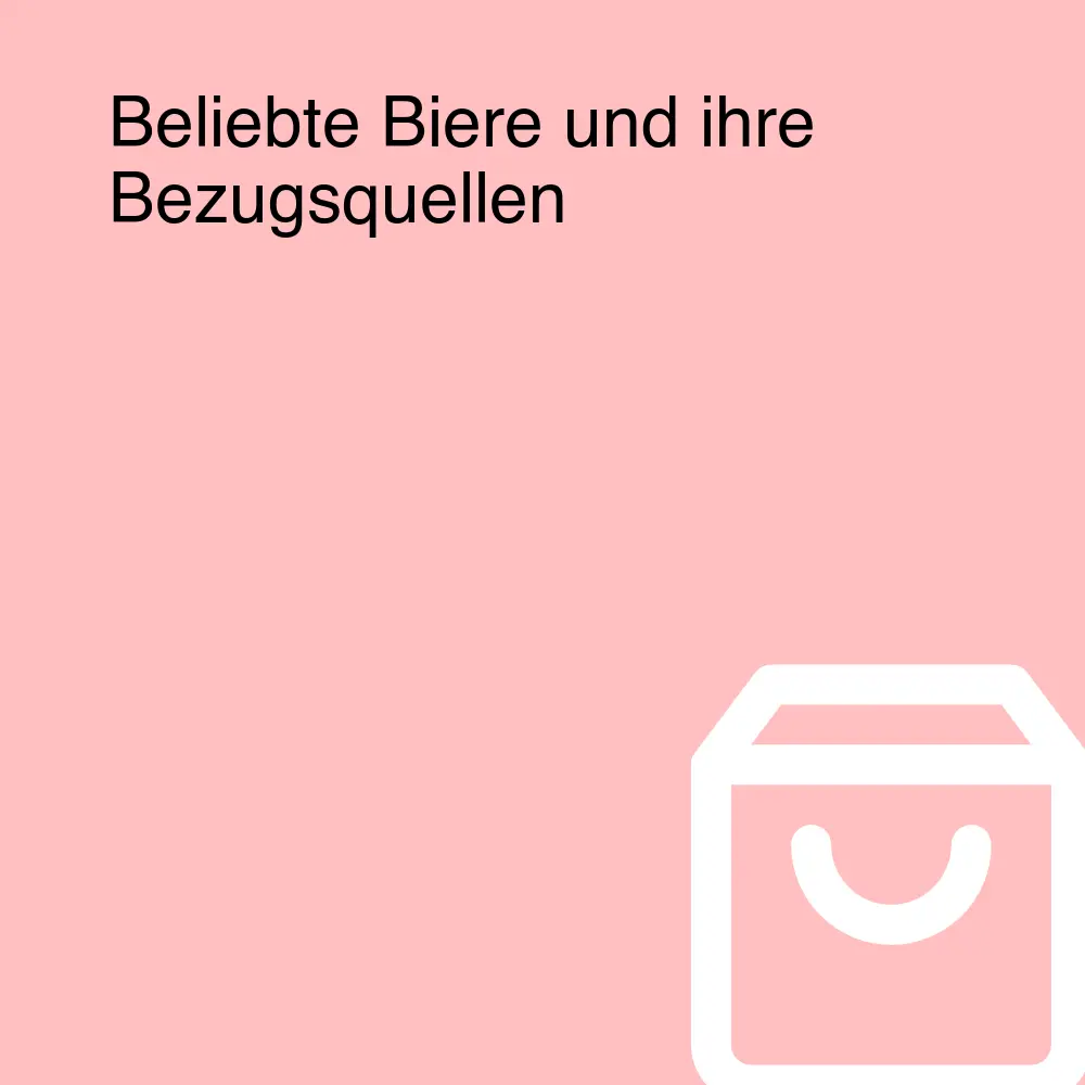Beliebte Biere und ihre Bezugsquellen