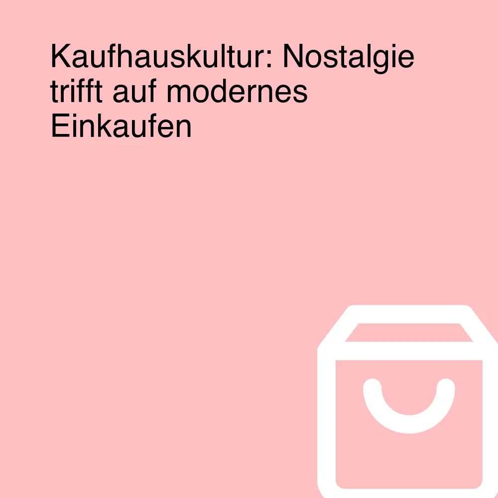 Kaufhauskultur: Nostalgie trifft auf modernes Einkaufen