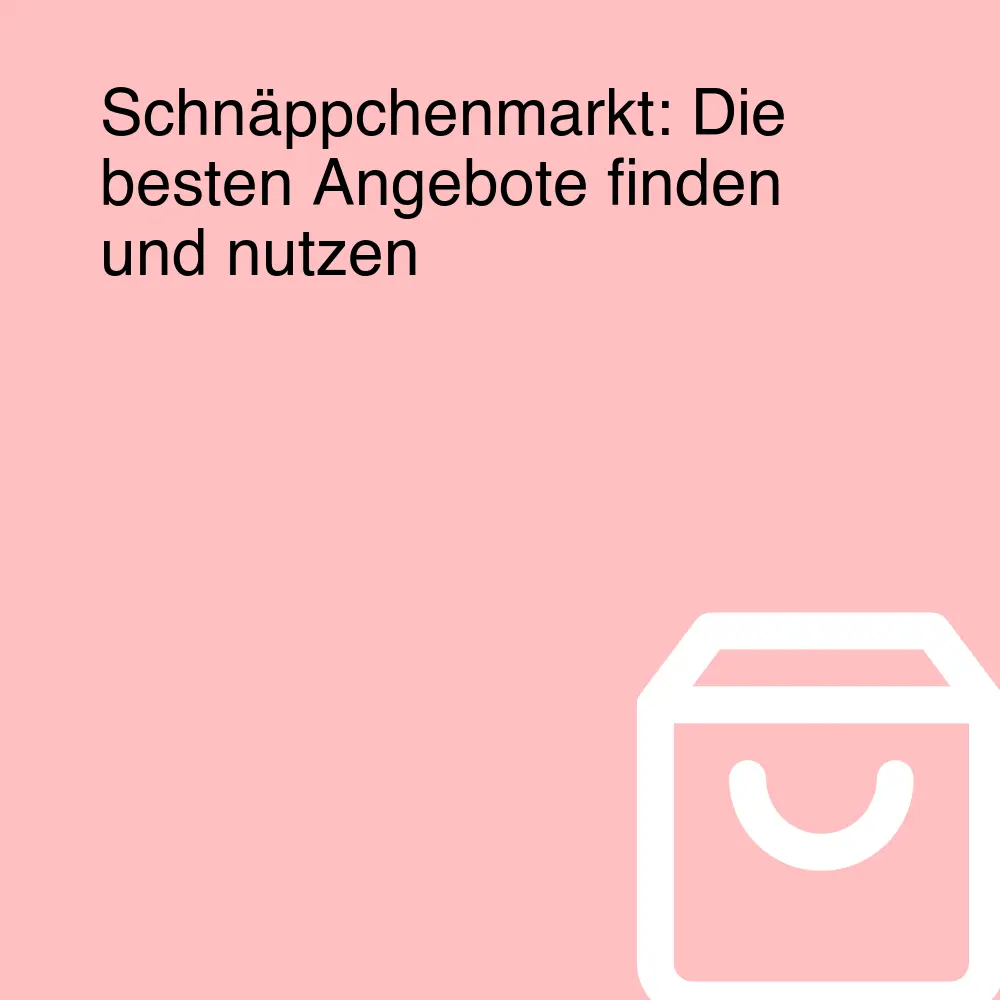 Schnäppchenmarkt: Die besten Angebote finden und nutzen Schnäppchenmarkt: Die besten Angebote finden und nutzen