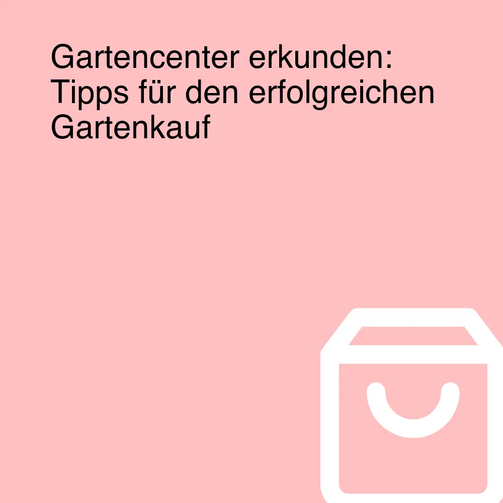Gartencenter erkunden: Tipps für den erfolgreichen Gartenkauf Gartencenter erkunden: Tipps für den erfolgreichen Gartenkauf