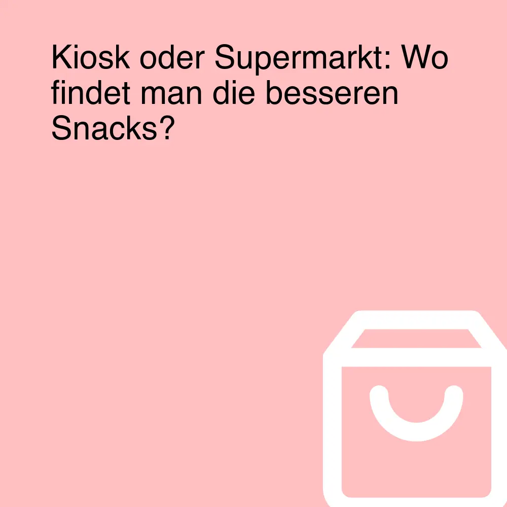 Kiosk oder Supermarkt: Wo findet man die besseren Snacks? Kiosk oder Supermarkt: Wo findet man die besseren Snacks?