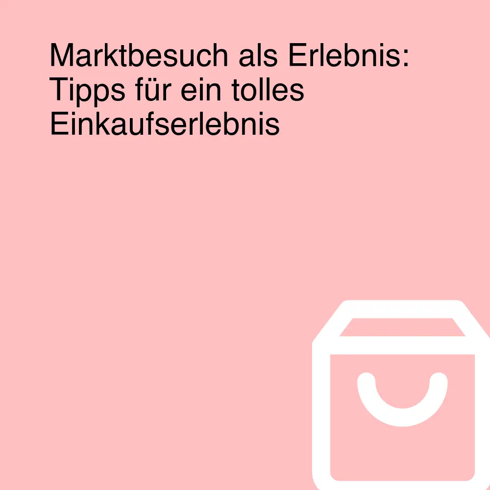 Marktbesuch als Erlebnis: Tipps für ein tolles Einkaufserlebnis Marktbesuch als Erlebnis: Tipps für ein tolles Einkaufserlebnis