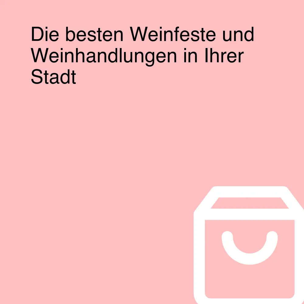 Die besten Weinfeste und Weinhandlungen in Ihrer Stadt Die besten Weinfeste und Weinhandlungen in Ihrer Stadt