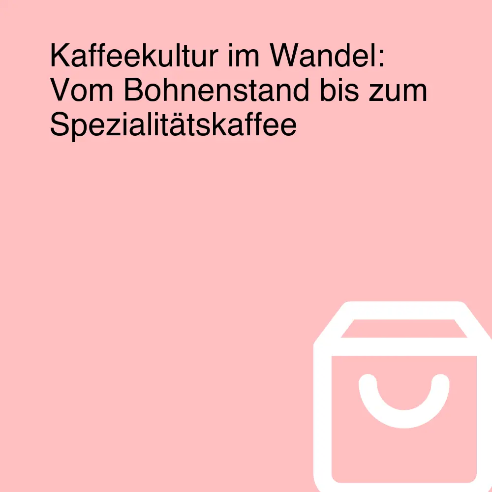 Kaffeekultur im Wandel: Vom Bohnenstand bis zum Spezialitätskaffee Kaffeekultur im Wandel: Vom Bohnenstand bis zum Spezialitätskaffee