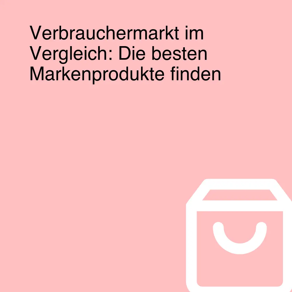 Verbrauchermarkt im Vergleich: Die besten Markenprodukte finden Verbrauchermarkt im Vergleich: Die besten Markenprodukte finden