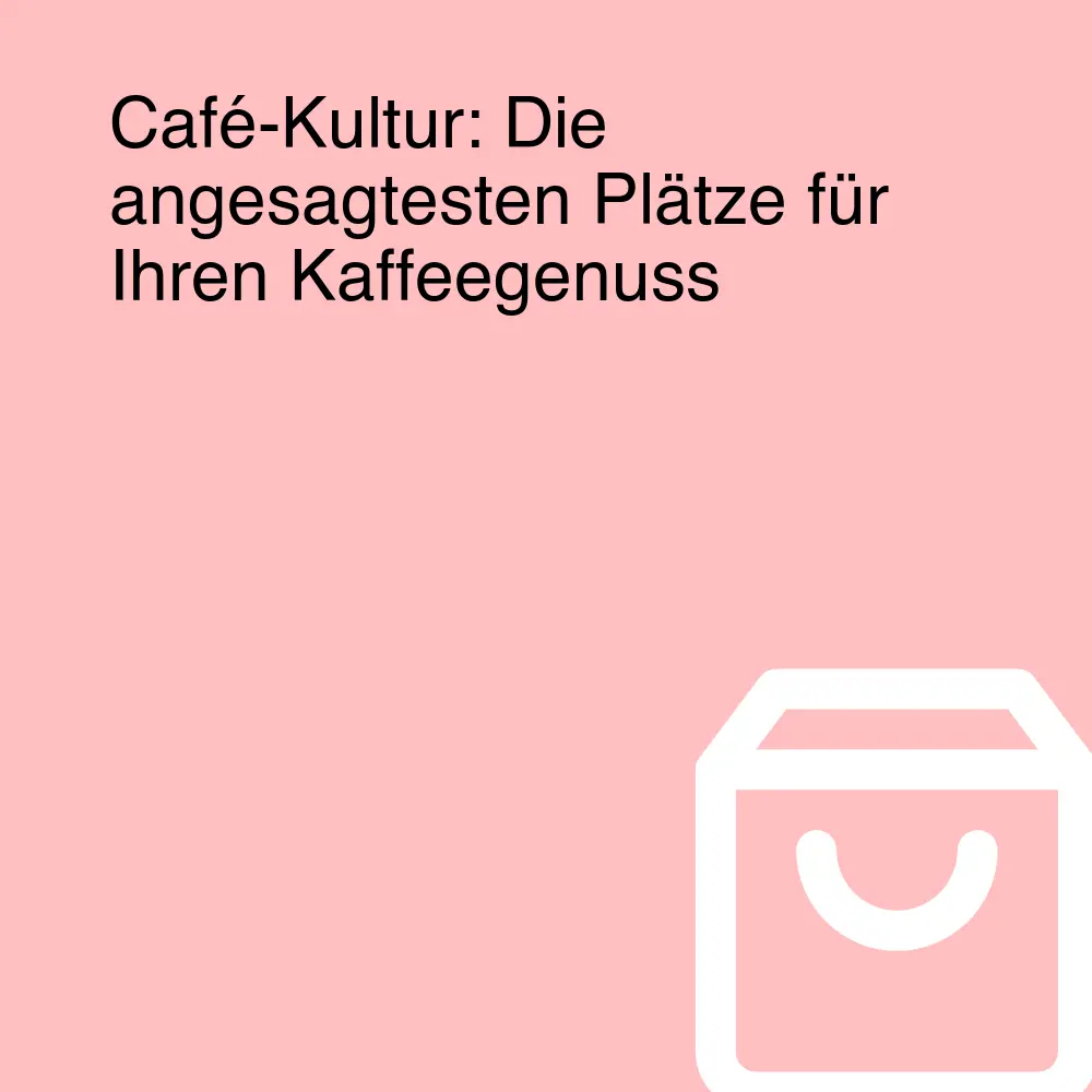 Café-Kultur: Die angesagtesten Plätze für Ihren Kaffeegenuss Café-Kultur: Die angesagtesten Plätze für Ihren Kaffeegenuss