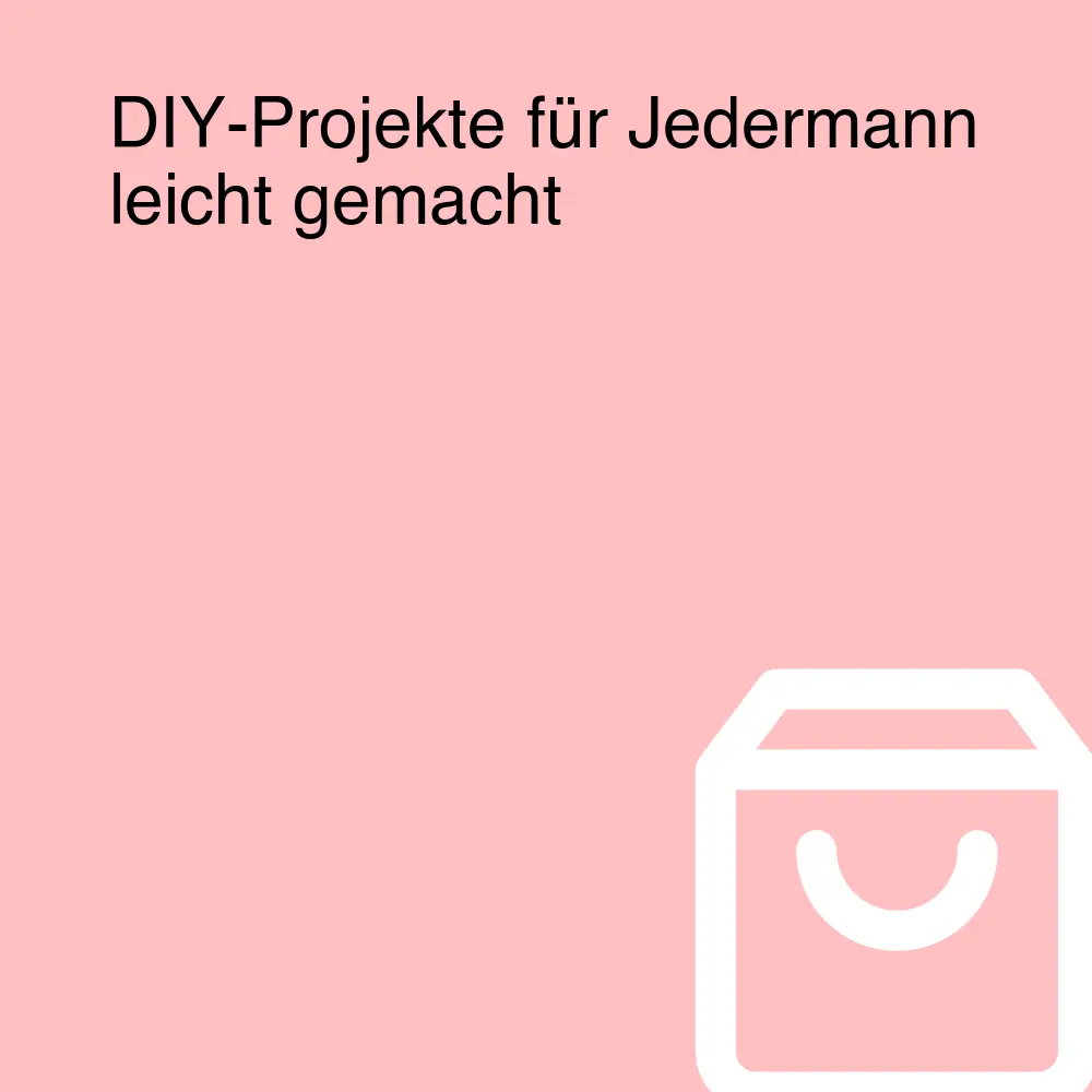 DIY-Projekte für Jedermann leicht gemacht