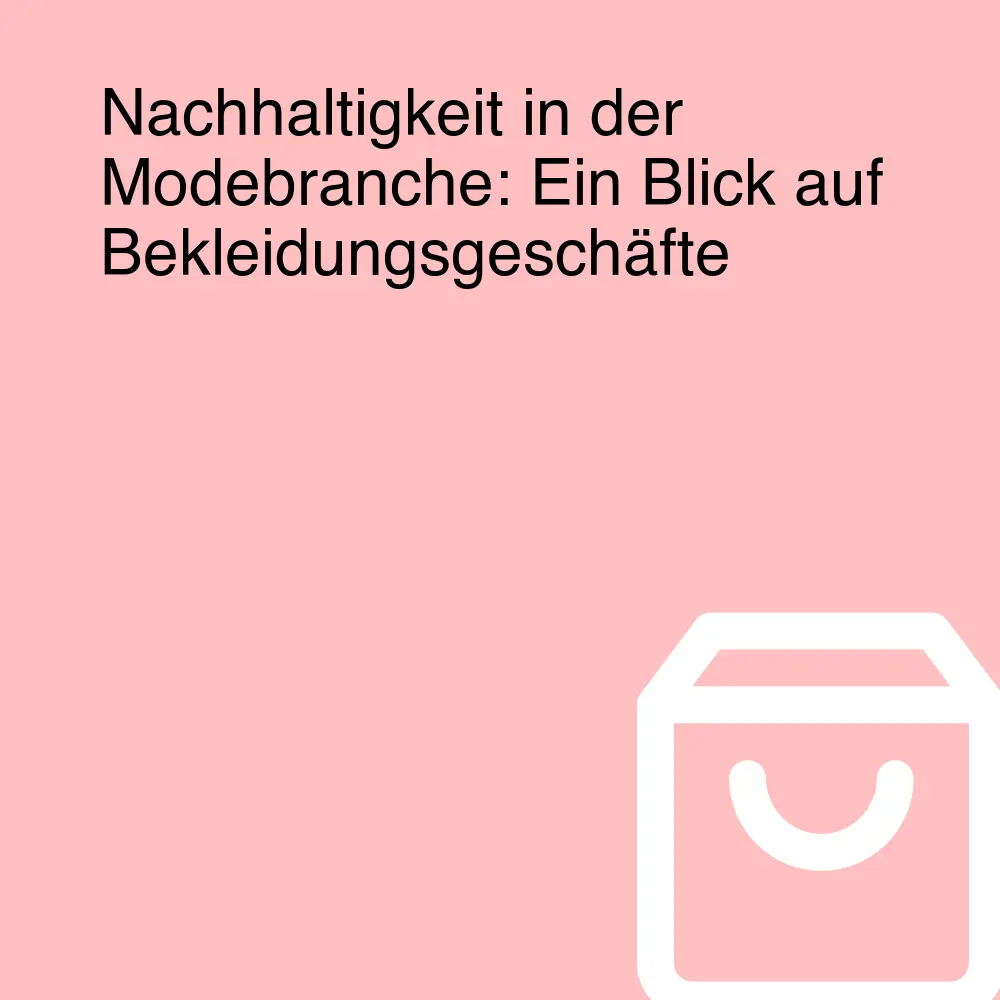 Nachhaltigkeit in der Modebranche: Ein Blick auf Bekleidungsgeschäfte