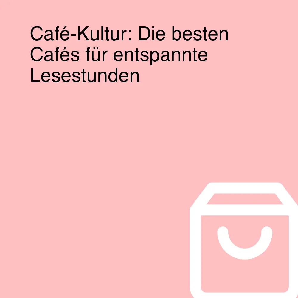 Café-Kultur: Die besten Cafés für entspannte Lesestunden Café-Kultur: Die besten Cafés für entspannte Lesestunden