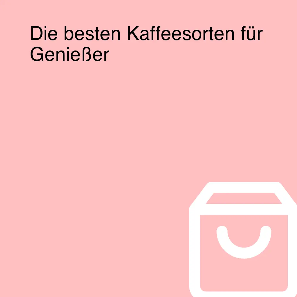 Die besten Kaffeesorten für Genießer Die besten Kaffeesorten für Genießer