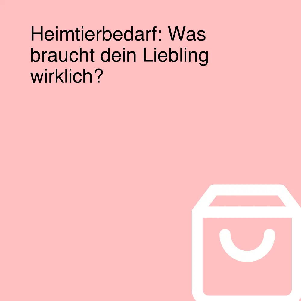 Heimtierbedarf: Was braucht dein Liebling wirklich? Heimtierbedarf: Was braucht dein Liebling wirklich?