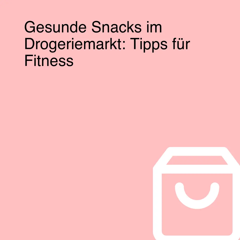 Gesunde Snacks im Drogeriemarkt: Tipps für Fitness