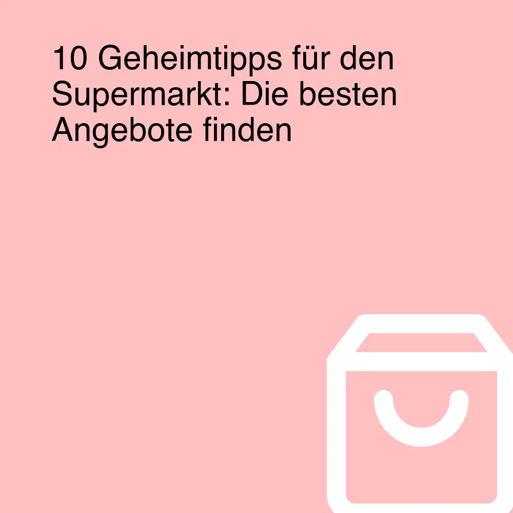 10 Geheimtipps für den Supermarkt: Die besten Angebote finden