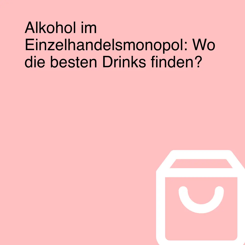 Alkohol im Einzelhandelsmonopol: Wo die besten Drinks finden? Alkohol im Einzelhandelsmonopol: Wo die besten Drinks finden?