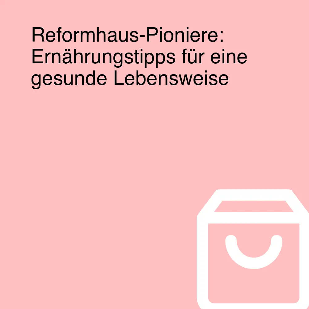 Reformhaus-Pioniere: Ernährungstipps für eine gesunde Lebensweise