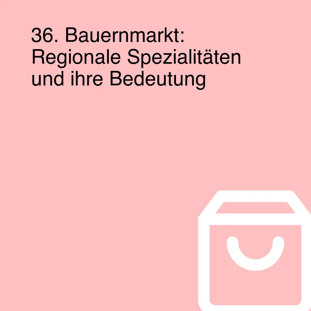 36. Bauernmarkt: Regionale Spezialitäten und ihre Bedeutung